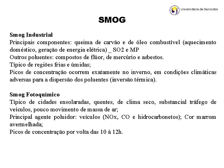 SMOG Smog Industrial Principais componentes: queima de carvão e de óleo combustível (aquecimento doméstico,