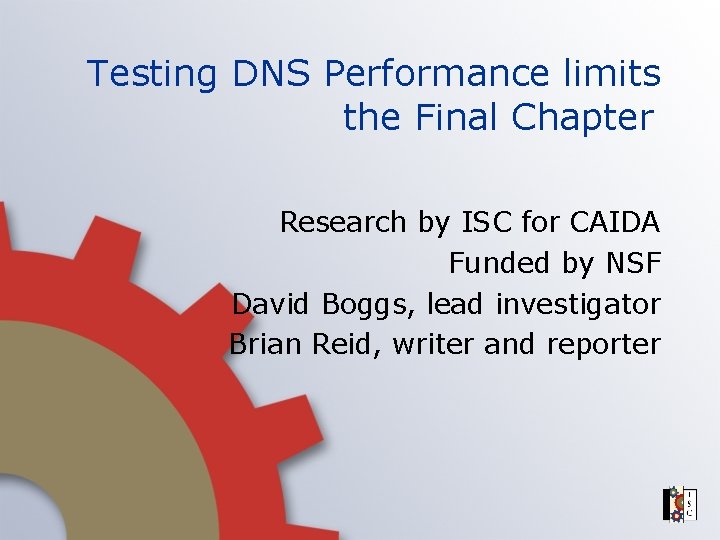 Testing DNS Performance limits the Final Chapter Research by ISC for CAIDA Funded by
