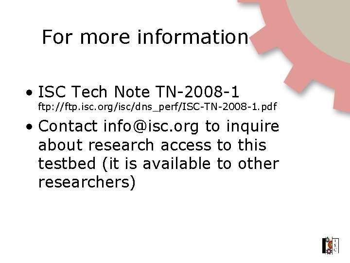 For more information • ISC Tech Note TN-2008 -1 ftp: //ftp. isc. org/isc/dns_perf/ISC-TN-2008 -1.