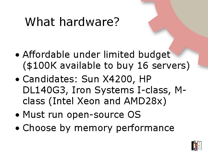 What hardware? • Affordable under limited budget ($100 K available to buy 16 servers)