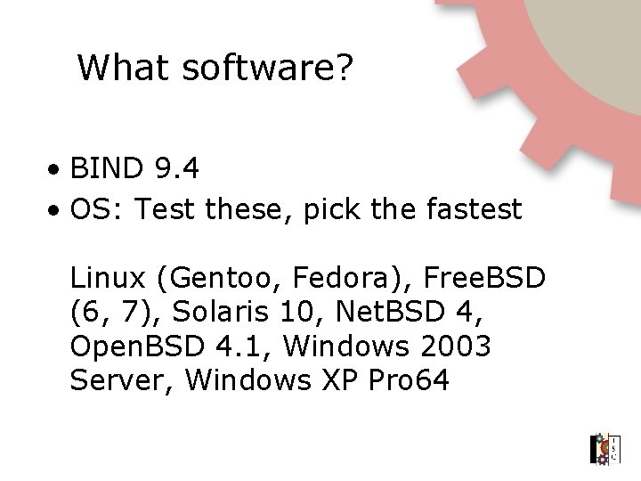 What software? • BIND 9. 4 • OS: Test these, pick the fastest Linux