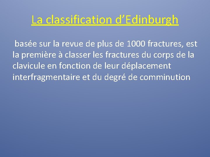 La classification d’Edinburgh basée sur la revue de plus de 1000 fractures, est la La classification d’Edinburgh basée sur la revue de plus de 1000 fractures, est la