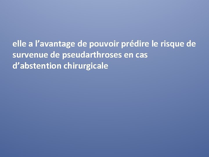 elle a l’avantage de pouvoir prédire le risque de survenue de pseudarthroses en cas