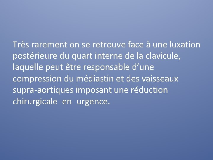 Très rarement on se retrouve face à une luxation postérieure du quart interne de