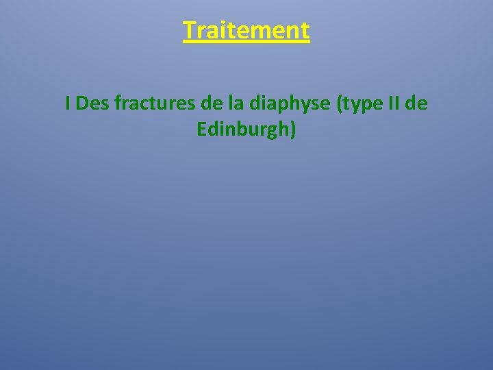 Traitement I Des fractures de la diaphyse (type II de Edinburgh) 