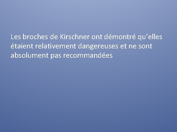 Les broches de Kirschner ont démontré qu’elles étaient relativement dangereuses et ne sont absolument