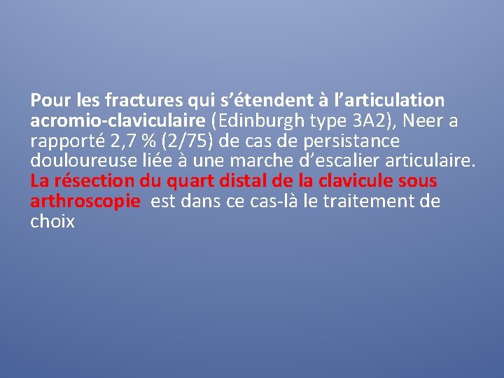 Pour les fractures qui s’étendent à l’articulation acromio-claviculaire (Edinburgh type 3 A 2), Neer