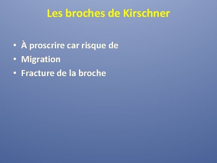 Les broches de Kirschner • À proscrire car risque de • Migration • Fracture