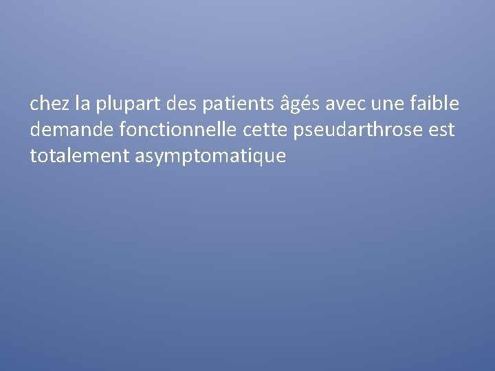 chez la plupart des patients âgés avec une faible demande fonctionnelle cette pseudarthrose est