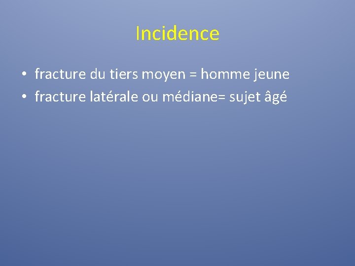 Incidence • fracture du tiers moyen = homme jeune • fracture latérale ou médiane= Incidence • fracture du tiers moyen = homme jeune • fracture latérale ou médiane=