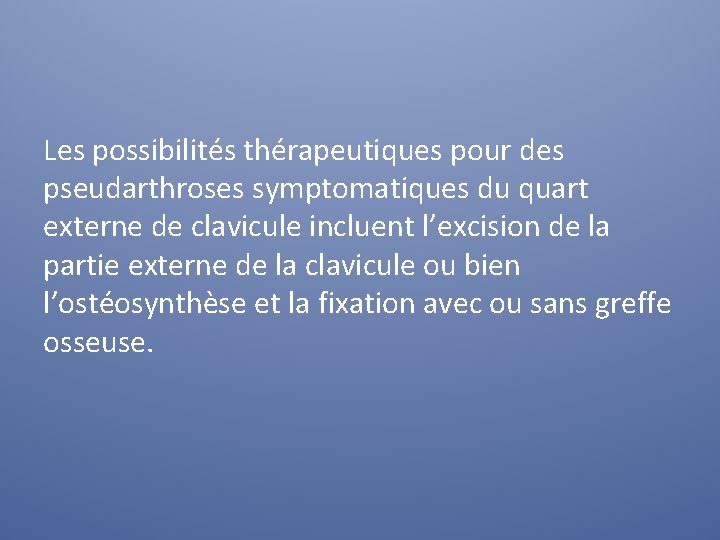 Les possibilités thérapeutiques pour des pseudarthroses symptomatiques du quart externe de clavicule incluent l’excision