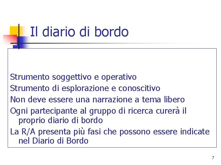 Il diario di bordo Strumento soggettivo e operativo Strumento di esplorazione e conoscitivo Non