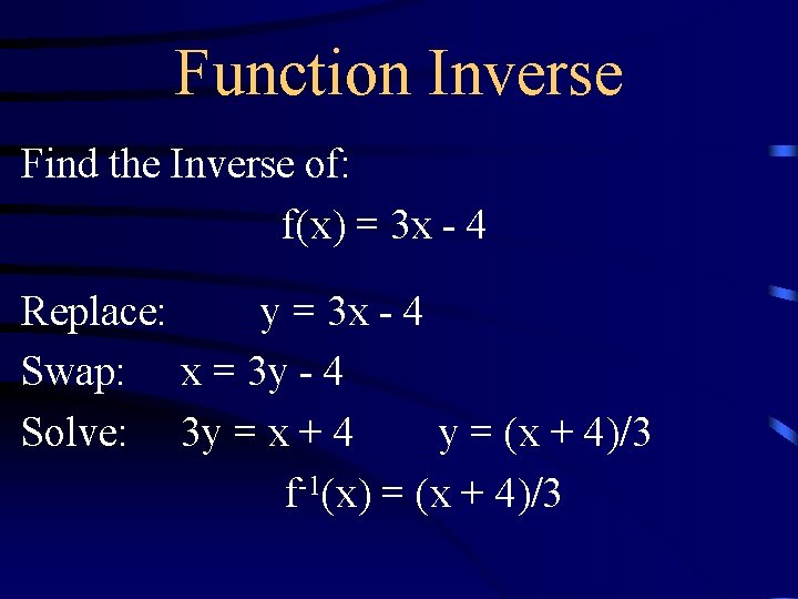 Function Inverse Find the Inverse of: f(x) = 3 x - 4 Replace: y