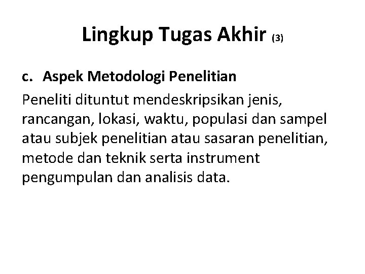 Lingkup Tugas Akhir (3) c. Aspek Metodologi Penelitian Peneliti dituntut mendeskripsikan jenis, rancangan, lokasi,