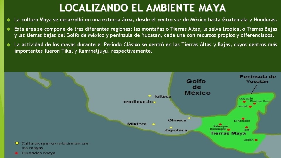 LOCALIZANDO EL AMBIENTE MAYA La cultura Maya se desarrolló en una extensa área, desde