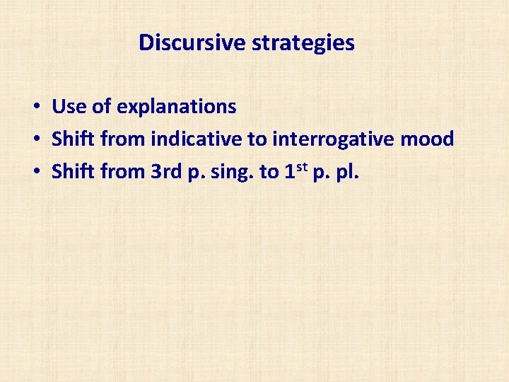 Discursive strategies • Use of explanations • Shift from indicative to interrogative mood •