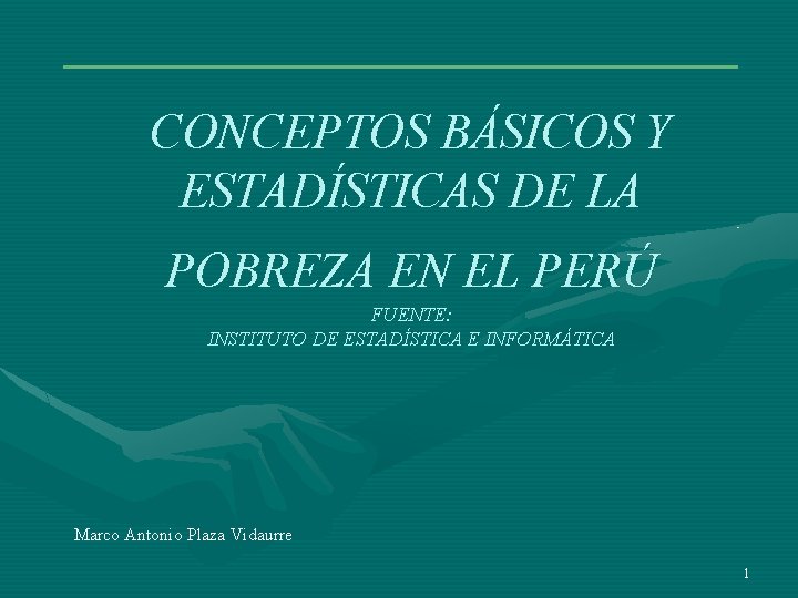 CONCEPTOS BÁSICOS Y ESTADÍSTICAS DE LA POBREZA EN EL PERÚ FUENTE: INSTITUTO DE ESTADÍSTICA