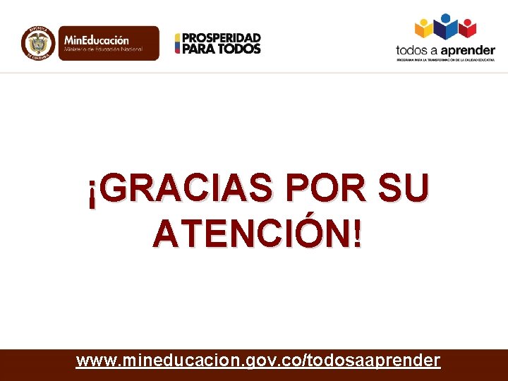 ¡GRACIAS POR SU ATENCIÓN! www. mineducacion. gov. co/todosaaprender 