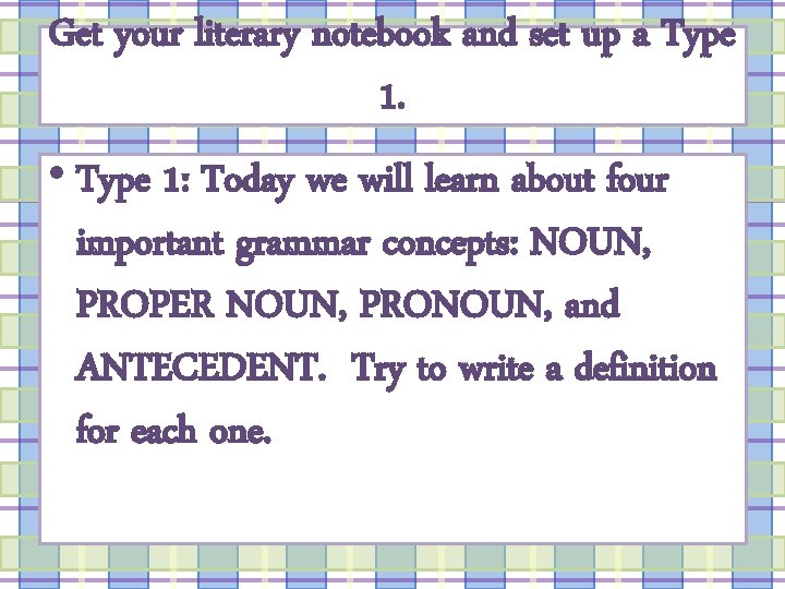 Get your literary notebook and set up a Type 1. • Type 1: Today