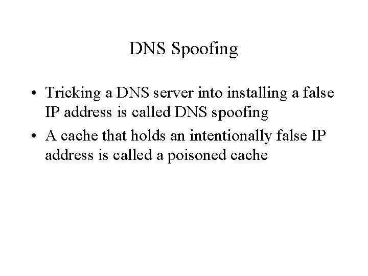 DNS Spoofing • Tricking a DNS server into installing a false IP address is