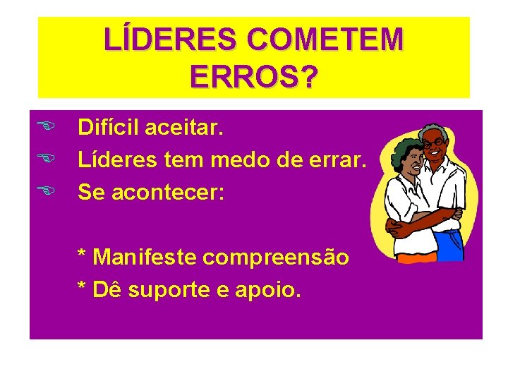 LÍDERES COMETEM ERROS? E Difícil aceitar. E Líderes tem medo de errar. E Se