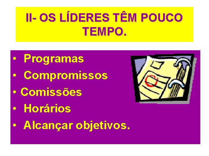 II- OS LÍDERES TÊM POUCO TEMPO. • • • Programas Compromissos Comissões Horários Alcançar