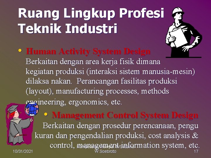 Ruang Lingkup Profesi Teknik Industri • Human Activity System Design Berkaitan dengan area kerja