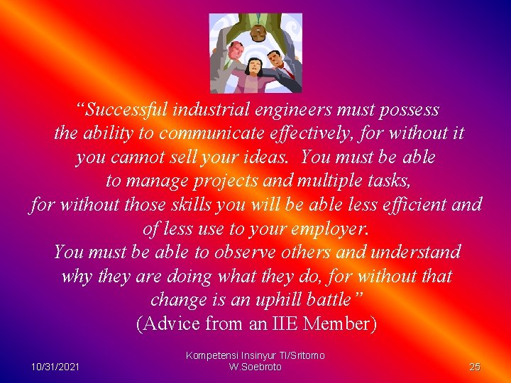 “Successful industrial engineers must possess the ability to communicate effectively, for without it you