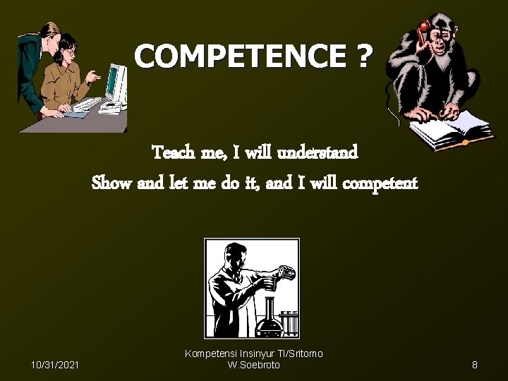 COMPETENCE ? Teach me, I will understand Show and let me do it, and