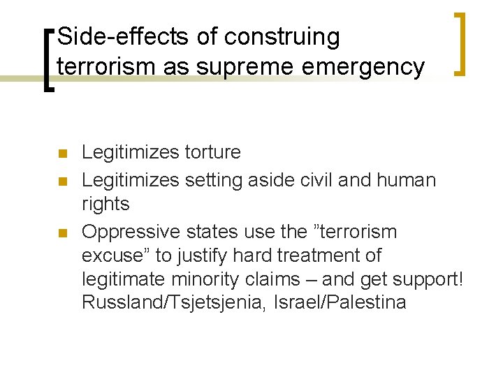 Side-effects of construing terrorism as supreme emergency n n n Legitimizes torture Legitimizes setting