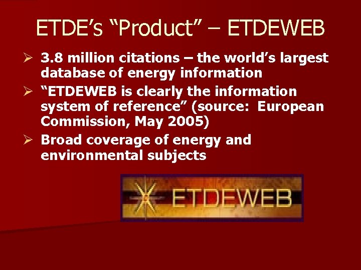 ETDE’s “Product” – ETDEWEB Ø 3. 8 million citations – the world’s largest database ETDE’s “Product” – ETDEWEB Ø 3. 8 million citations – the world’s largest database