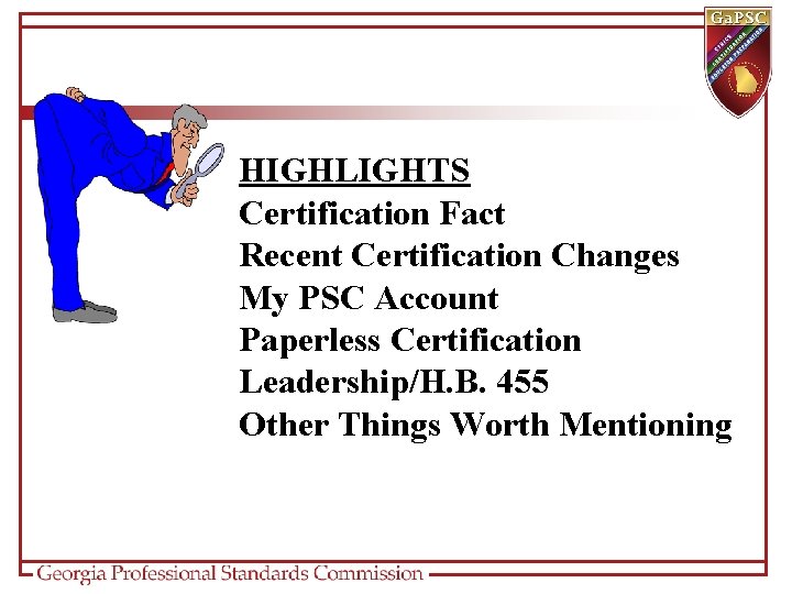 HIGHLIGHTS Certification Fact Recent Certification Changes My PSC Account Paperless Certification Leadership/H. B. 455