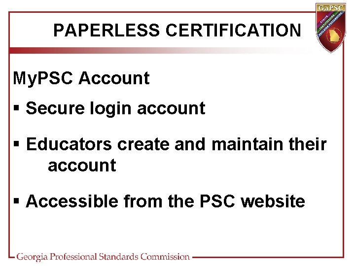 PAPERLESS CERTIFICATION My. PSC Account § Secure login account § Educators create and maintain