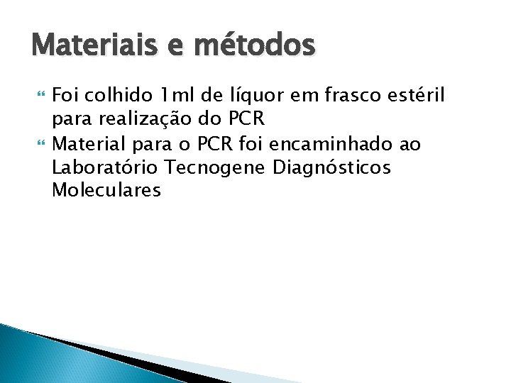 Materiais e métodos Foi colhido 1 ml de líquor em frasco estéril para realização