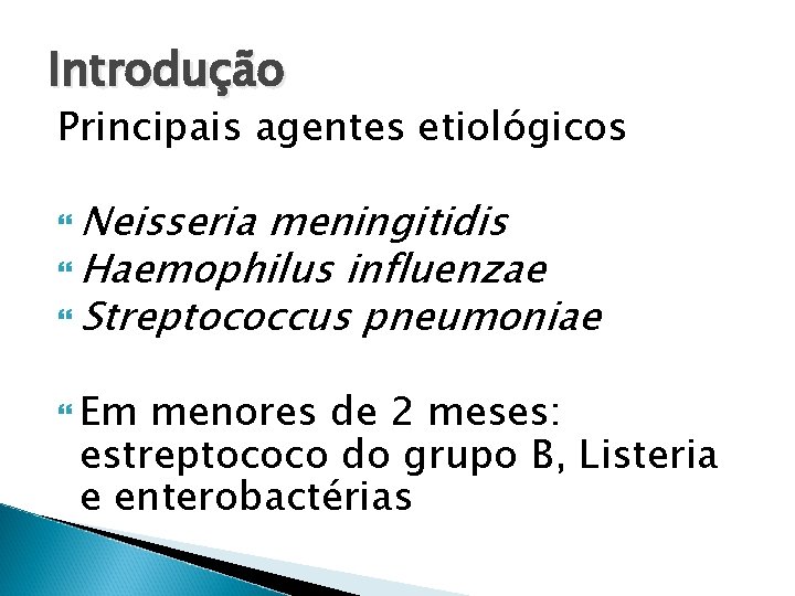 Introdução Principais agentes etiológicos Neisseria meningitidis Haemophilus influenzae Streptococcus pneumoniae Em menores de 2