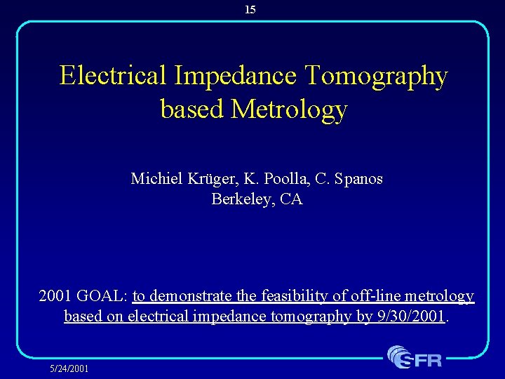 15 Electrical Impedance Tomography based Metrology Michiel Krüger, K. Poolla, C. Spanos Berkeley, CA