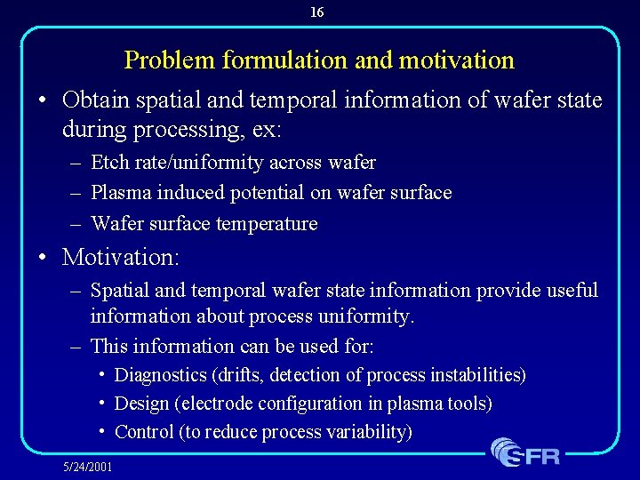 16 Problem formulation and motivation • Obtain spatial and temporal information of wafer state