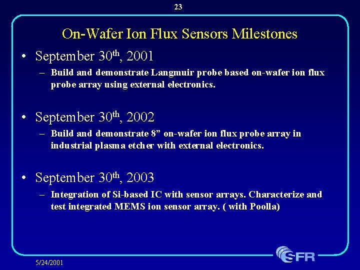 23 On-Wafer Ion Flux Sensors Milestones • September 30 th, 2001 – Build and