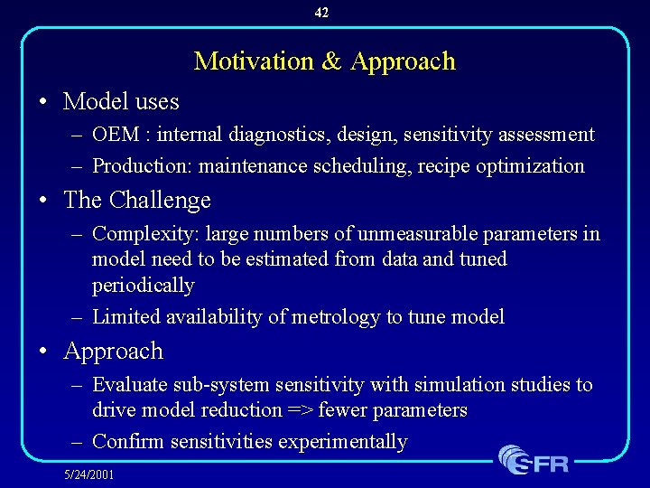 42 Motivation & Approach • Model uses – OEM : internal diagnostics, design, sensitivity