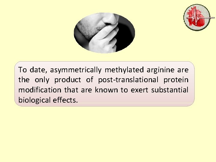 To date, asymmetrically methylated arginine are the only product of post-translational protein modification that