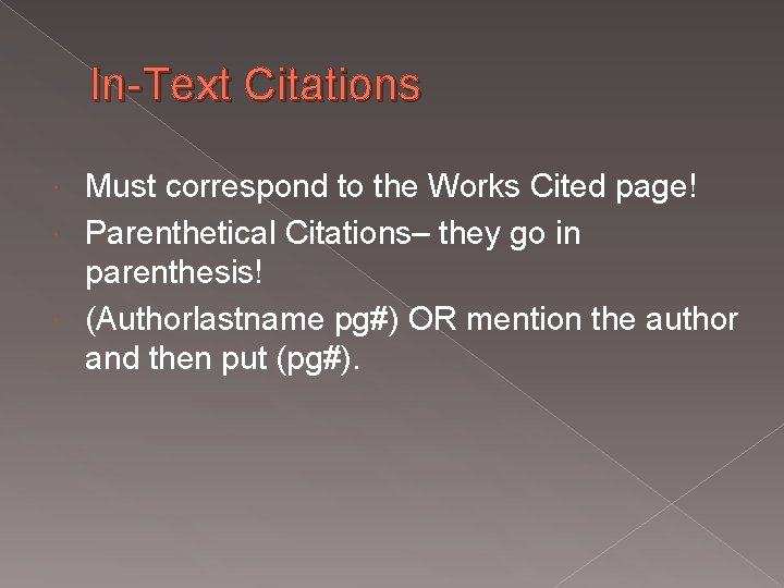 In-Text Citations Must correspond to the Works Cited page! Parenthetical Citations– they go in