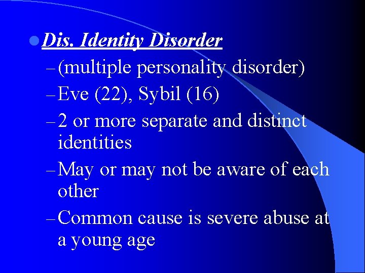 l Dis. Identity Disorder – (multiple personality disorder) – Eve (22), Sybil (16) –