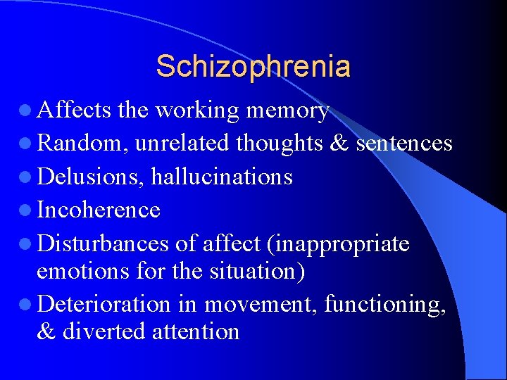 Schizophrenia l Affects the working memory l Random, unrelated thoughts & sentences l Delusions,