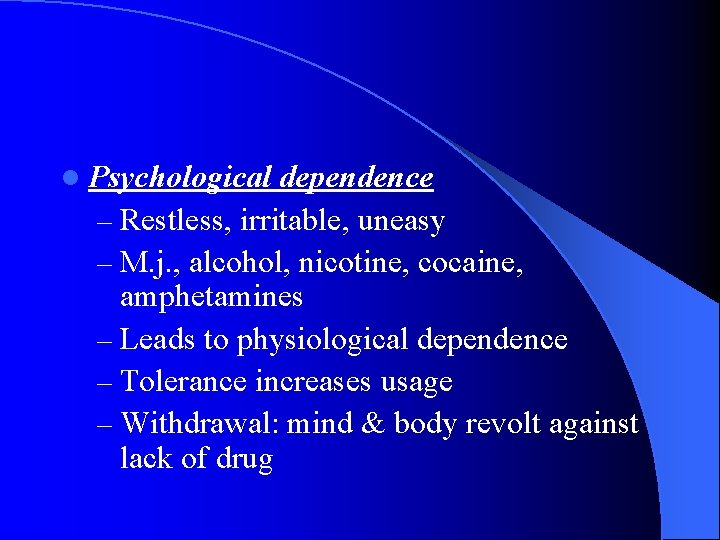 l Psychological dependence – Restless, irritable, uneasy – M. j. , alcohol, nicotine, cocaine,