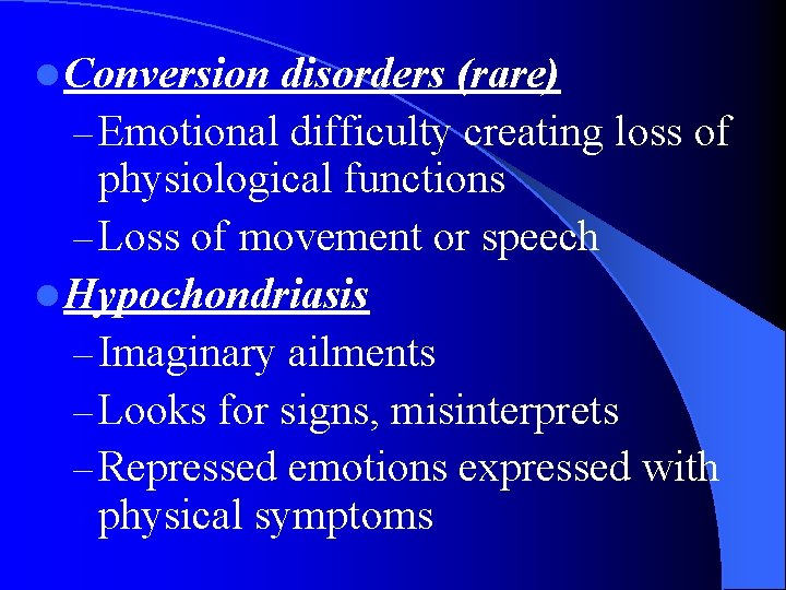 l Conversion disorders (rare) – Emotional difficulty creating loss of physiological functions – Loss