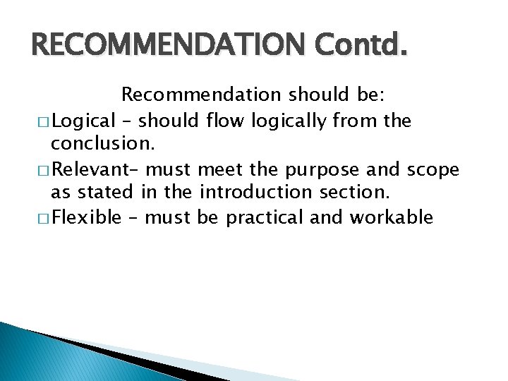 RECOMMENDATION Contd. Recommendation should be: � Logical – should flow logically from the conclusion.
