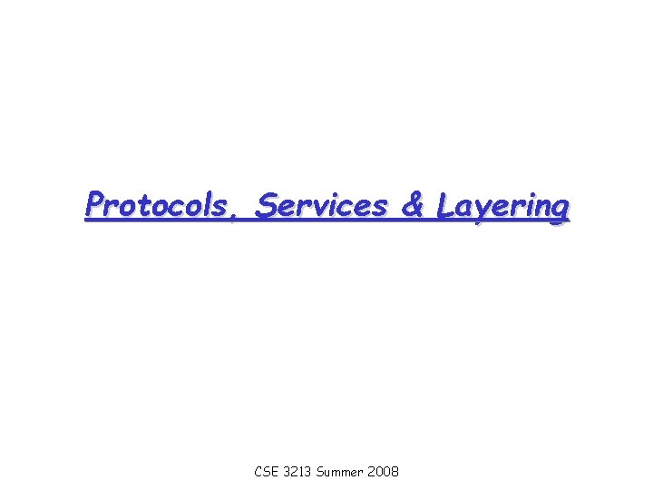 Protocols, Services & Layering CSE 3213 Summer 2008 
