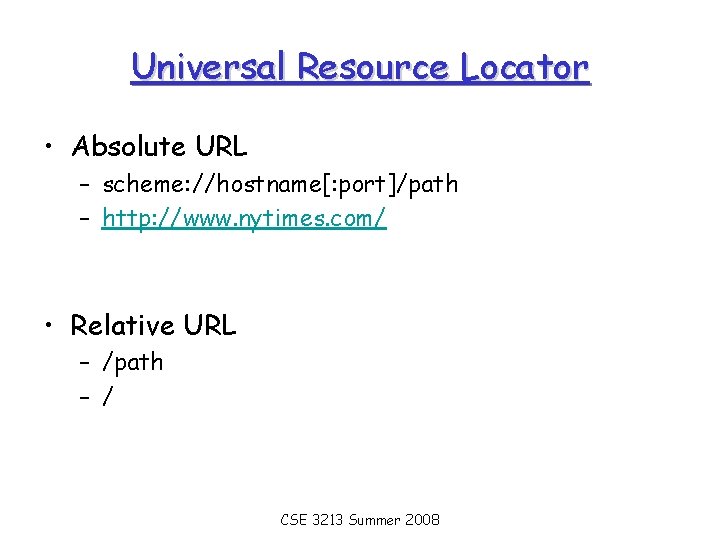 Universal Resource Locator • Absolute URL – scheme: //hostname[: port]/path – http: //www. nytimes.