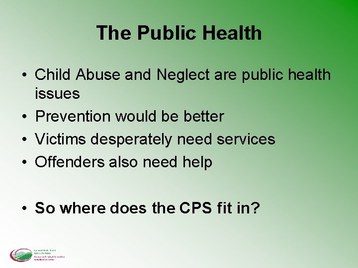 The Public Health • Child Abuse and Neglect are public health issues • Prevention