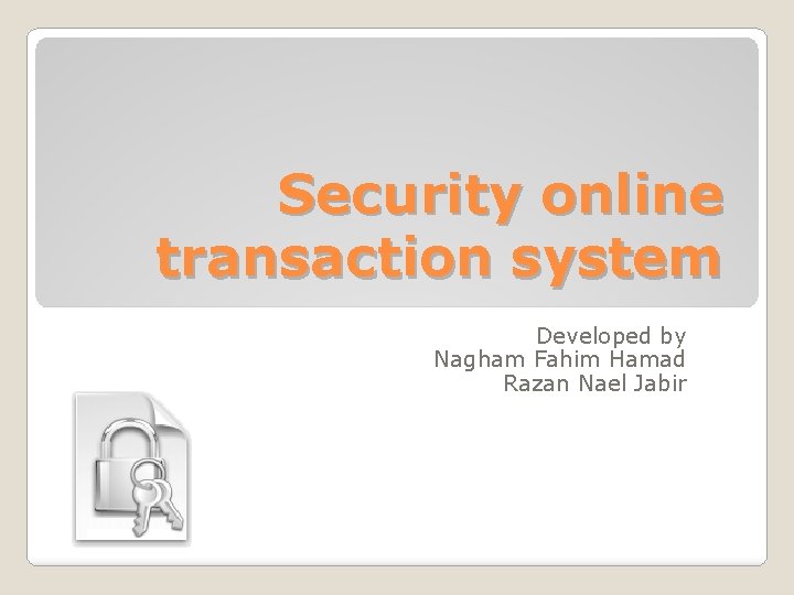 Security online transaction system Developed by Nagham Fahim Hamad Razan Nael Jabir 